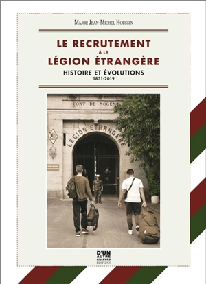 Le recrutement à la Légion étrangère : histoire et évolutions, 1831-2019 - Jean-Michel Houssin