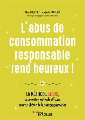 L'abus de consommation responsable rend heureux ! : la méthode BISOU, la première méthode efficace pour se libérer de la surconsommation - Marie Duboin