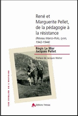 René et Marguerite Pellet, de la pédagogie à la Résistance : Réseau Marco-Polo, Lyon, 1942-1944 - Régis Le Mer