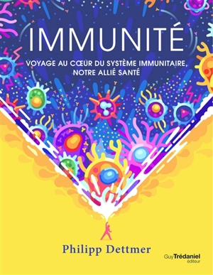 Immunité : voyage au coeur du système immunitaire, notre allié santé - Philipp Dettmer