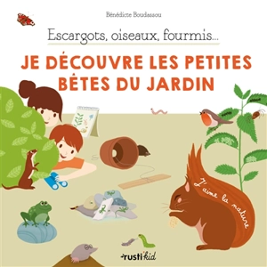 Escargots, oiseaux, fourmis... : je découvre les petites bêtes du jardin - Bénédicte Boudassou