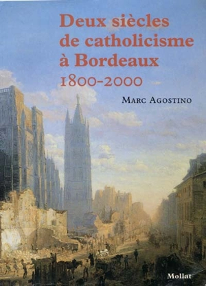 Deux siècles de catholicisme à Bordeaux (1800-2000) - Marc Agostino