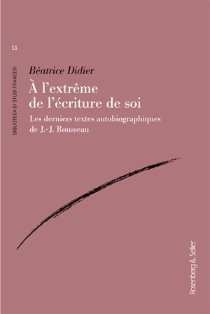 A l'extrême de l'écriture de soi : les derniers textes autobiographiques de J.-J. Rousseau - Béatrice Didier