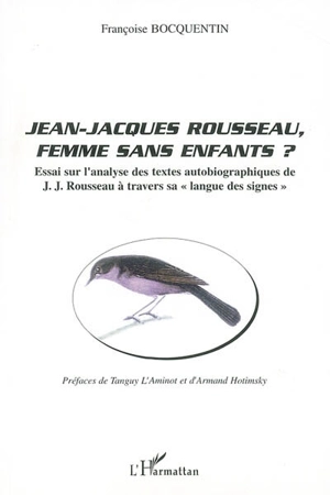 Jean-Jacques Rousseau, femme sans enfants ? : essai sur l'analyse des textes autobiographiques de J.-J. Rousseau à travers sa langue des signes - Françoise Bocquentin