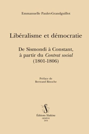 Libéralisme et démocratie : de Sismondi à Constant à partir du Contrat social (1801-1806) - Emmanuelle Paulet-Grandguillot