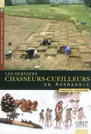 Les derniers chasseurs-cueilleurs en Normandie : de -10.000 à -5.100 avant notre ère - Emmanuel Ghesquière