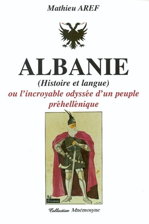 Albanie ou L'incroyable odyssée d'un peuple préhellénique : histoire et langue - Mathieu Aref