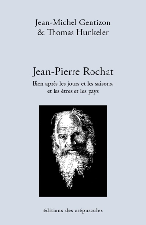 Jean-Pierre Rochat : bien après les jours et les saisons, et les êtres et les pays - Jean-Michel Gentizon