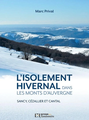 L'isolement hivernal dans les monts d'Auvergne : Sancy, Cézallier et Cantal : essai de géographie et d'anthropologie - Marc Prival