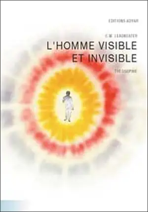 L'homme visible et invisible : exemples de différents types d'hommes tels qu'ils peuvent être observés par un clairvoyant exercé - Charles Webster Leadbeater