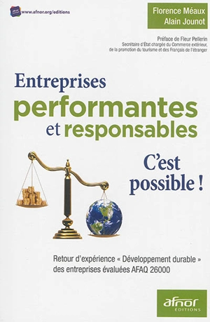 Entreprises performantes et responsables : c'est possible ! : retour d'expérience développement durable des entreprises évaluées AFAQ 26.000 - Florence Meaux