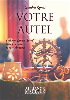 Votre autel : créer un espace sacré pour la prière et la méditation - Sandra Kynes