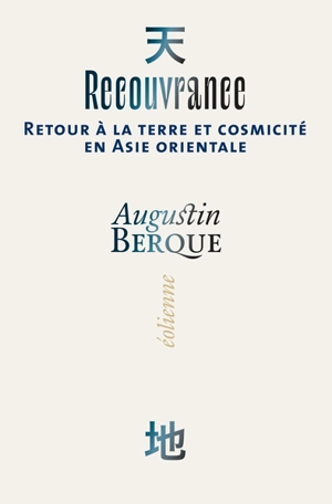 Recouvrance : retour à la terre et cosmicité en Asie orientale - Augustin Berque