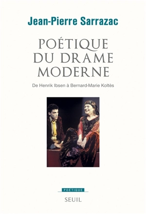 Poétique du drame moderne : de Henrik Ibsen à Bernard-Marie Koltès - Jean-Pierre Sarrazac