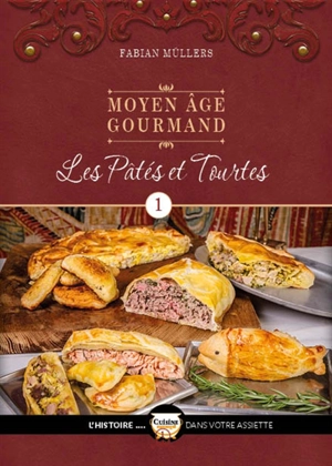 Moyen Age gourmand. Vol. 1. Les pâtés et les tourtes - Fabian Müllers