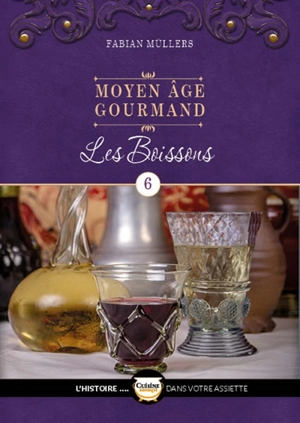 Moyen Age gourmand. Vol. 6. Les boissons - Fabian Müllers