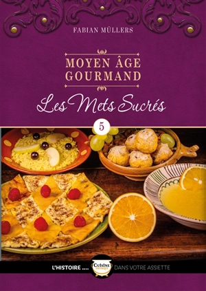 Moyen Age gourmand. Vol. 5. Les mets sucrés - Fabian Müllers