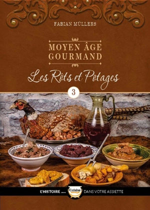 Moyen Age gourmand. Vol. 3. Les rôts et potages - Fabian Müllers