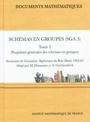 Schémas en groupe (SGA 3). Vol. 1. Propriétés générales des schémas en groupes - Séminaire de géométrie algébrique (3 ; 1962-1964 ; Bures-sur-Yvette, Essonne)