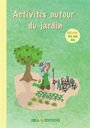 Activités autour du jardin : 3-6 ans, PS, MS, GS : activités à photocopier - Lise Dhayan