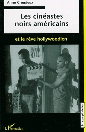 Les cinéastes noirs américains et le rêve hollywoodien - Anne Crémieux