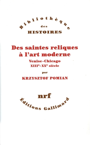Des saintes reliques à l'art moderne : Venise-Chicago, XIIIe-XXe siècle - Krzysztof Pomian