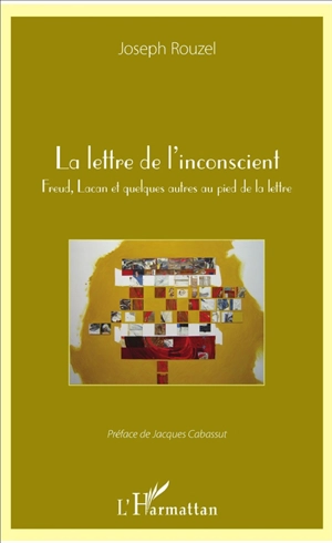 La lettre de l'inconscient : Freud, Lacan et quelques autres au pied de la lettre - Joseph Rouzel