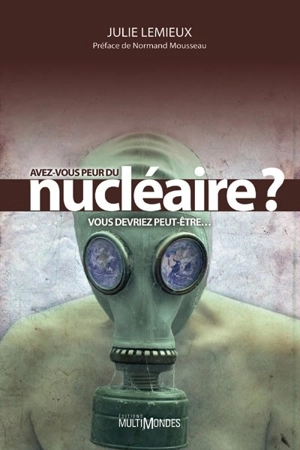 Avez-vous peur du nucléaire ? : vous devriez peut-être... - Julie Lemieux