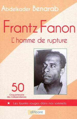 Frantz Fanon, l'homme de rupture : essai - Abdelkader Benarab