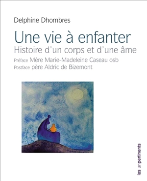 Une vie à enfanter : histoire d'un corps et d'une âme - Delphine Dhombres