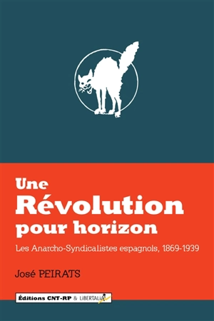 Une révolution pour horizon : les anarcho-syndicalistes espagnols, 1869-1939 - José Peirats