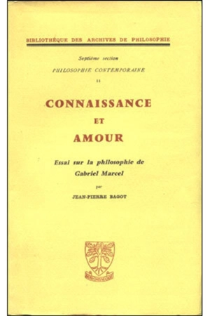 Connaissance et amour : essai sur la philosophie de Gabriel Marcel - Jean-Pierre Bagot