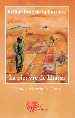 La pieuvre de Lhassa : comment sauver le Tibet ? - Arthur Brac de la Perrière