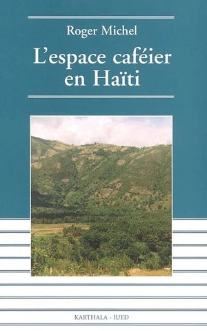 L'espace caféier en Haïti : déclin et espoir - Roger Michel