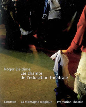 Les champs de l'éducation théâtrale : 40 années de semailles, labours et récoltes - Roger Deldime