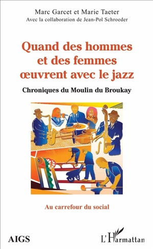 Quand des hommes et des femmes oeuvrent avec le jazz : chroniques du Moulin du Broukay - Marc Garcet