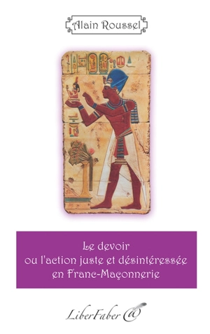 Le devoir ou L'action juste et désintéressée en franc-maçonnerie - Alain Roussel