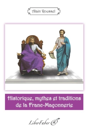 Historique, mythes et traditions de la franc-maçonnerie - Alain Roussel