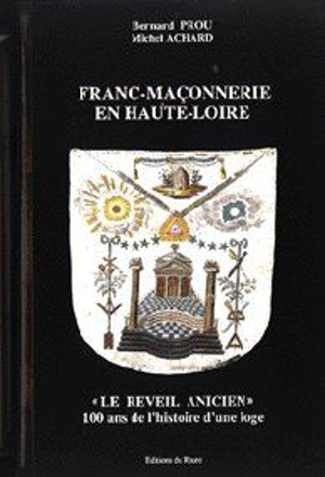 Franc-maçonnerie en Haute-Loire : le Réveil anicien, 100 ans d'histoire d'une loge - Bernard Prou