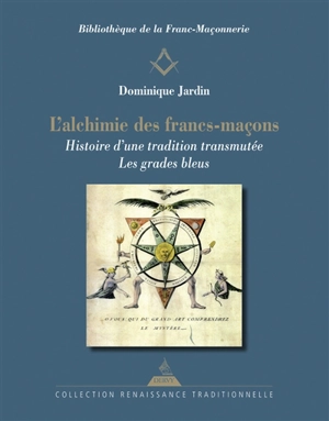 L'alchimie des francs-maçons : histoire d'une tradition transmutée : les grades bleus - Dominique Jardin
