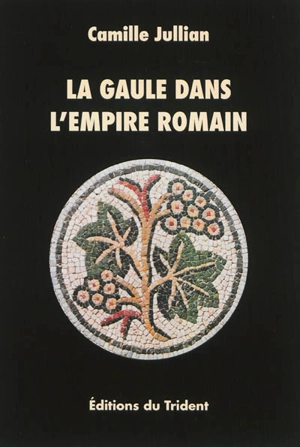 La Gaule dans l'Empire romain - Camille Jullian