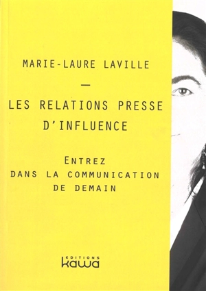 Les relations presse d'influence : entrez dans la communication de demain - Marie-Laure Laville