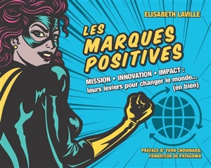 Les marques positives : mission, innovation, impact : leurs leviers pour changer le monde... (en bien) - Elisabeth Laville