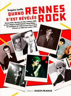 Quand Rennes s'est révélée rock : Etienne Daho, Marquis de Sade, Frakture, Ubik, Les Nus, Niagara, Arnold Turboust, Pascal Obispo... : ils témoignent de l'effervescence pop et rock à Rennes au début des années 1980 - Grégoire Laville