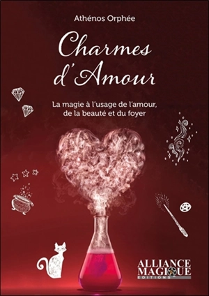 Charmes d'amour : la magie à l'usage de l'amour, de la beauté et du foyer - Athénos Orphée