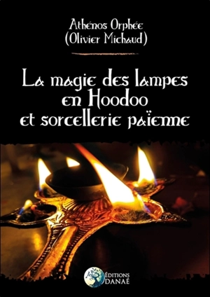 La magie des lampes : en Hoodoo et sorcellerie païenne - Athénos Orphée