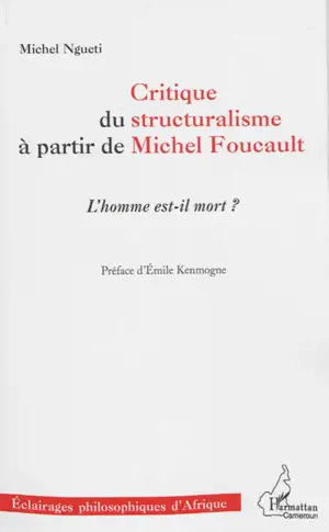 Critique du structuralisme à partir de Michel Foucault : l'homme est-il mort ? - Michel Ngueti
