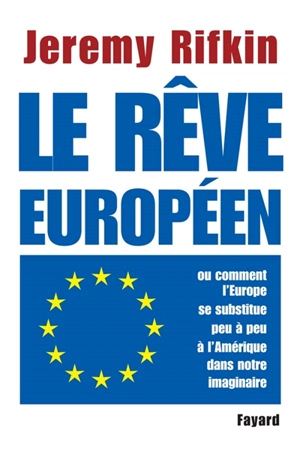 Le rêve européen ou Comment l'Europe se substitue peu à peu à l'Amérique dans notre imaginaire - Jeremy Rifkin
