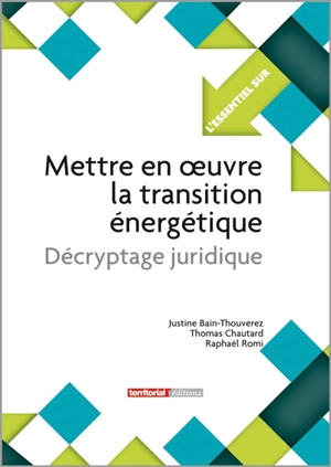 Mettre en oeuvre la transition énergétique : décryptage juridique - Justine Bain-Thouverez