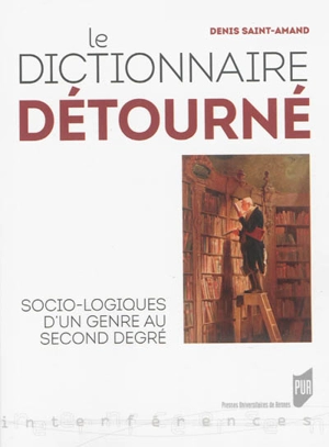 Le dictionnaire détourné : socio-logiques d'un genre au second degré - Denis Saint-Amand